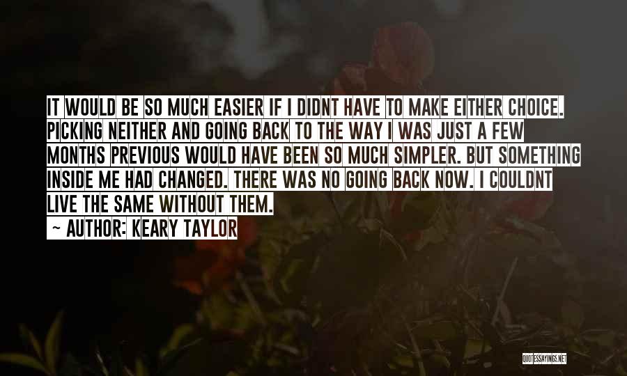 Keary Taylor Quotes: It Would Be So Much Easier If I Didnt Have To Make Either Choice. Picking Neither And Going Back To