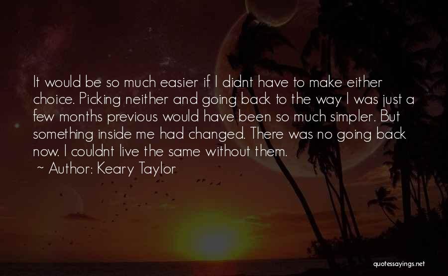 Keary Taylor Quotes: It Would Be So Much Easier If I Didnt Have To Make Either Choice. Picking Neither And Going Back To