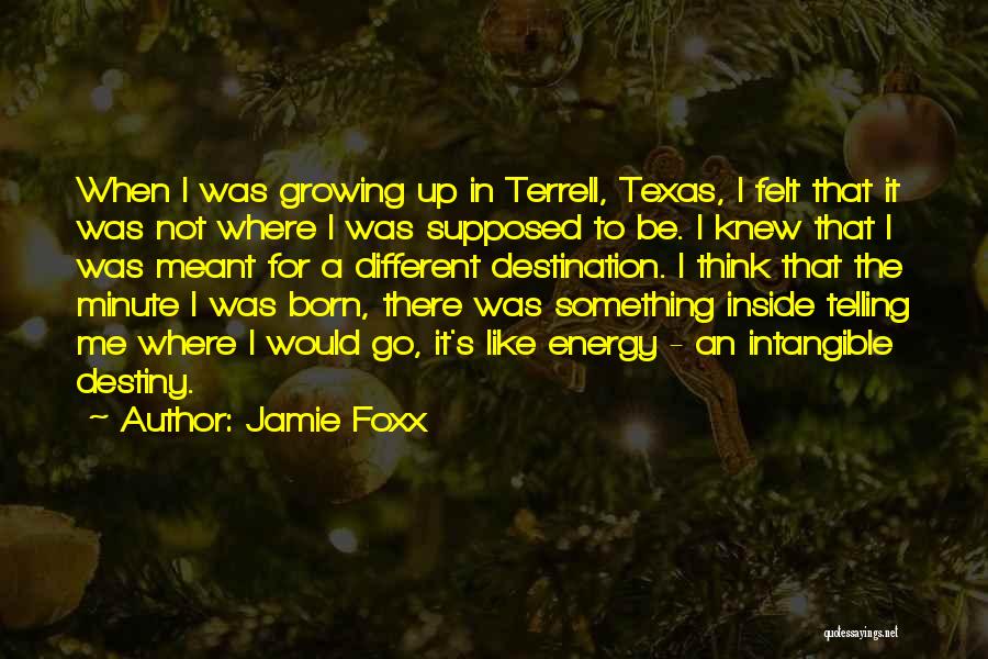 Jamie Foxx Quotes: When I Was Growing Up In Terrell, Texas, I Felt That It Was Not Where I Was Supposed To Be.