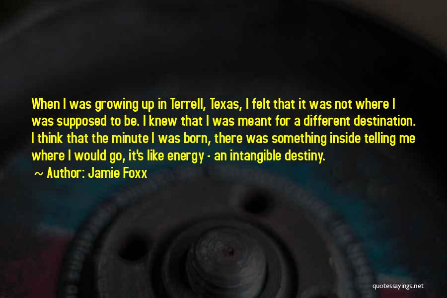 Jamie Foxx Quotes: When I Was Growing Up In Terrell, Texas, I Felt That It Was Not Where I Was Supposed To Be.