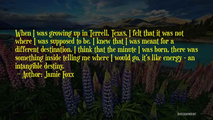 Jamie Foxx Quotes: When I Was Growing Up In Terrell, Texas, I Felt That It Was Not Where I Was Supposed To Be.