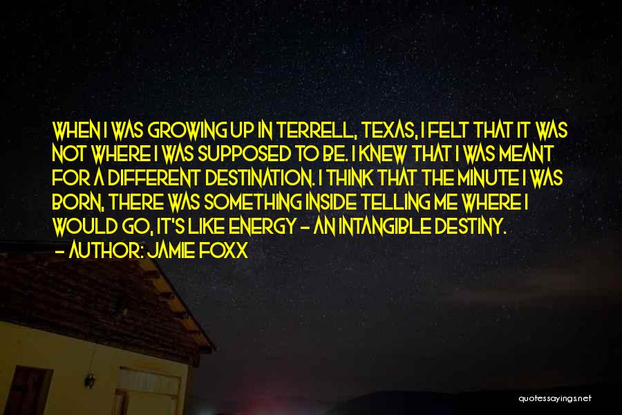 Jamie Foxx Quotes: When I Was Growing Up In Terrell, Texas, I Felt That It Was Not Where I Was Supposed To Be.