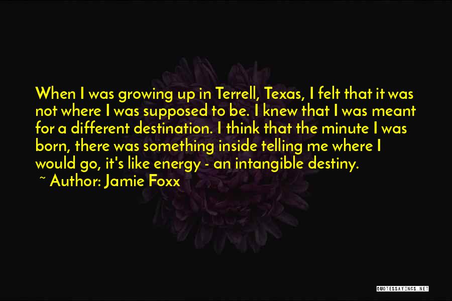 Jamie Foxx Quotes: When I Was Growing Up In Terrell, Texas, I Felt That It Was Not Where I Was Supposed To Be.