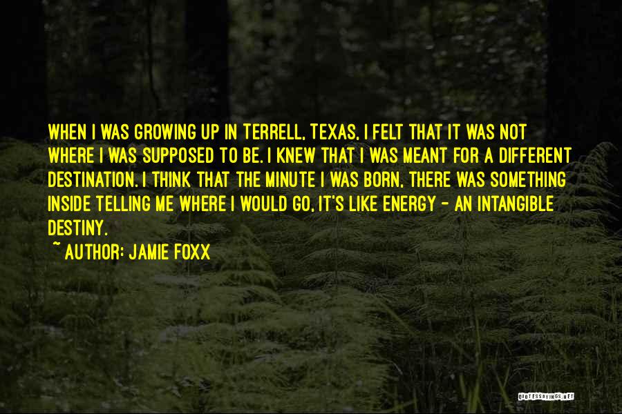 Jamie Foxx Quotes: When I Was Growing Up In Terrell, Texas, I Felt That It Was Not Where I Was Supposed To Be.