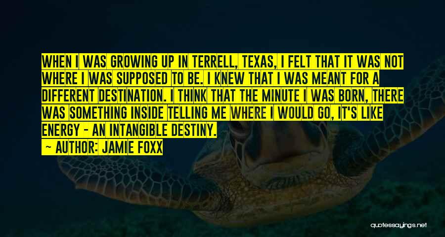 Jamie Foxx Quotes: When I Was Growing Up In Terrell, Texas, I Felt That It Was Not Where I Was Supposed To Be.