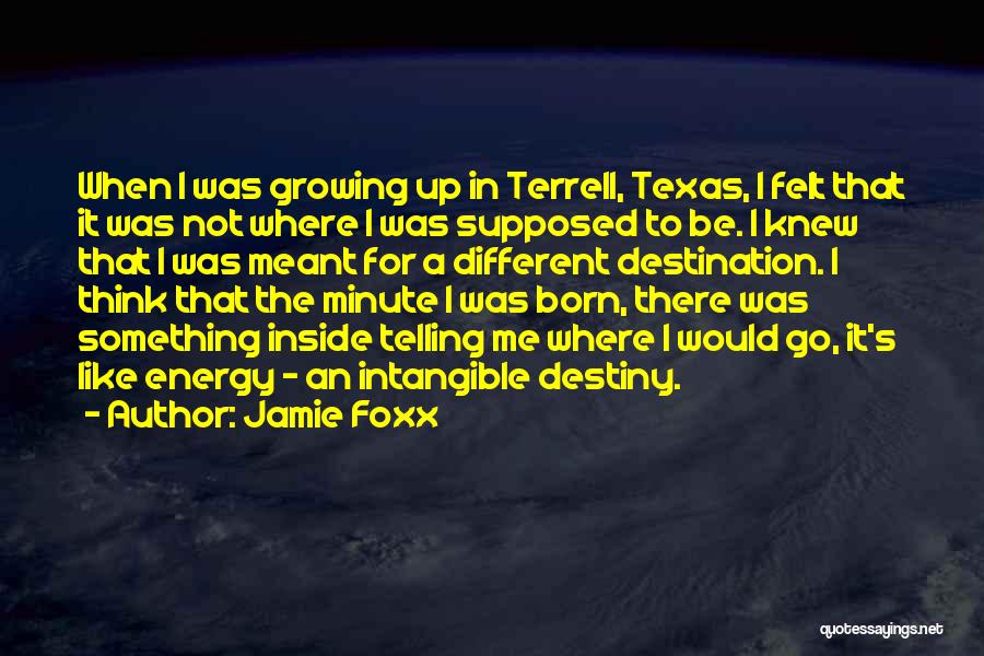 Jamie Foxx Quotes: When I Was Growing Up In Terrell, Texas, I Felt That It Was Not Where I Was Supposed To Be.