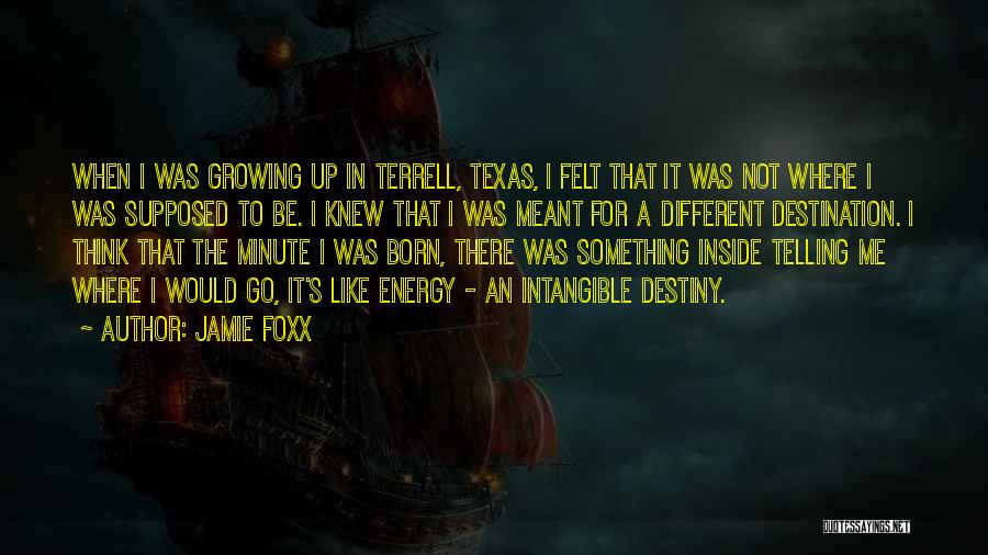 Jamie Foxx Quotes: When I Was Growing Up In Terrell, Texas, I Felt That It Was Not Where I Was Supposed To Be.