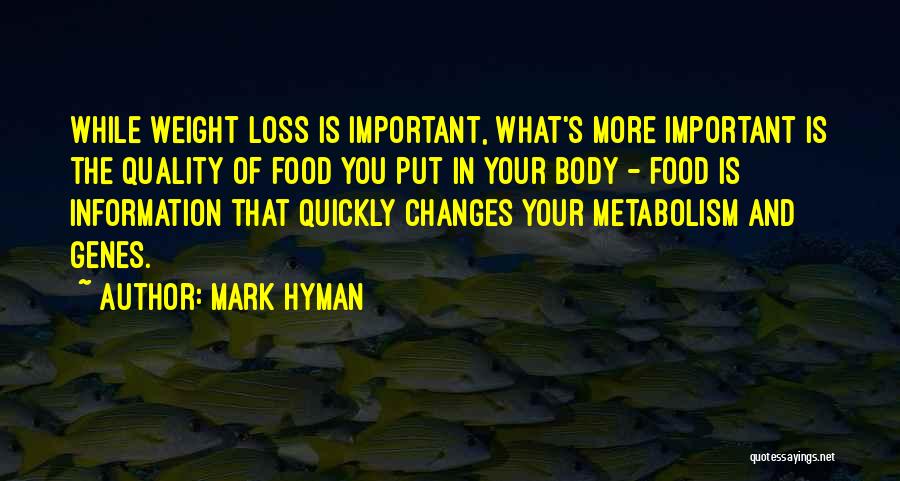 Mark Hyman Quotes: While Weight Loss Is Important, What's More Important Is The Quality Of Food You Put In Your Body - Food