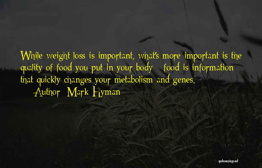 Mark Hyman Quotes: While Weight Loss Is Important, What's More Important Is The Quality Of Food You Put In Your Body - Food