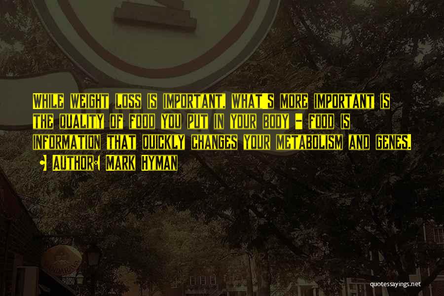 Mark Hyman Quotes: While Weight Loss Is Important, What's More Important Is The Quality Of Food You Put In Your Body - Food