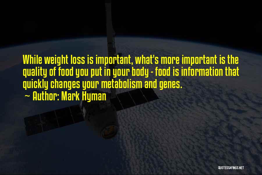 Mark Hyman Quotes: While Weight Loss Is Important, What's More Important Is The Quality Of Food You Put In Your Body - Food