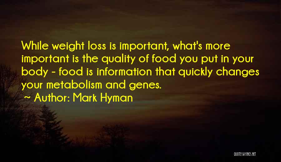 Mark Hyman Quotes: While Weight Loss Is Important, What's More Important Is The Quality Of Food You Put In Your Body - Food