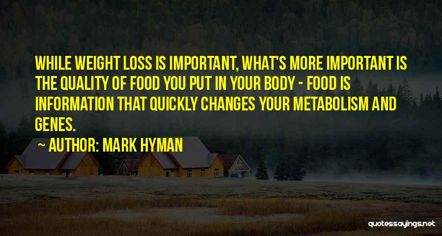 Mark Hyman Quotes: While Weight Loss Is Important, What's More Important Is The Quality Of Food You Put In Your Body - Food