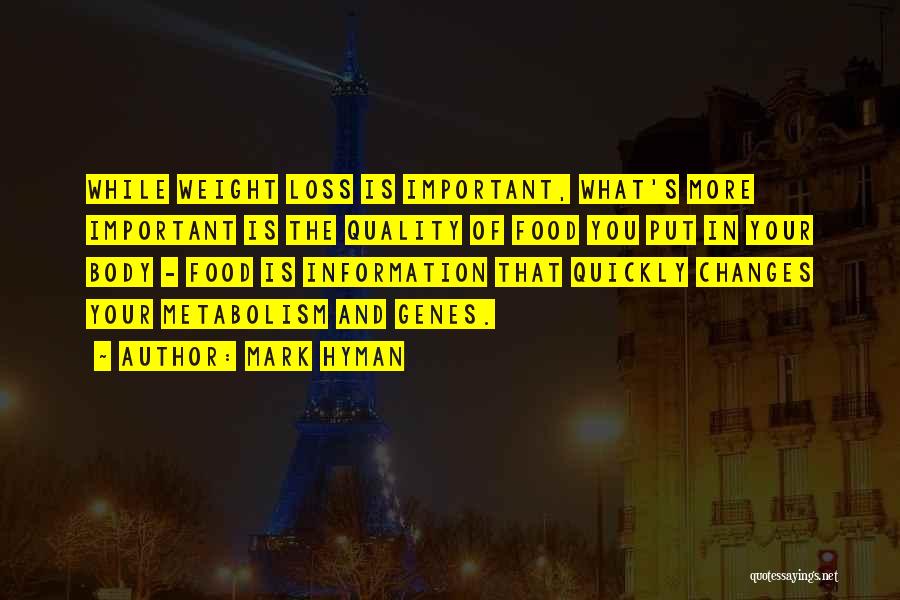 Mark Hyman Quotes: While Weight Loss Is Important, What's More Important Is The Quality Of Food You Put In Your Body - Food