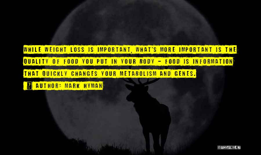 Mark Hyman Quotes: While Weight Loss Is Important, What's More Important Is The Quality Of Food You Put In Your Body - Food