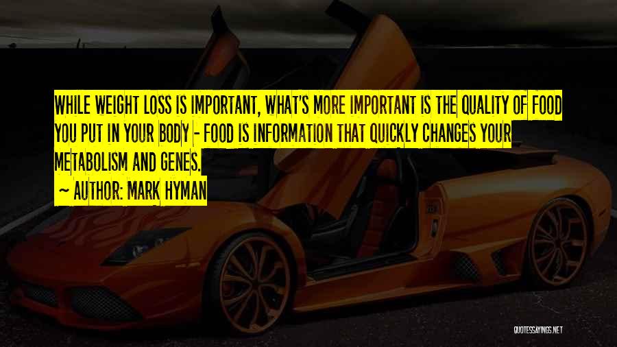 Mark Hyman Quotes: While Weight Loss Is Important, What's More Important Is The Quality Of Food You Put In Your Body - Food