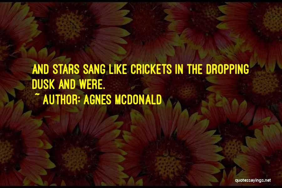 Agnes McDonald Quotes: And Stars Sang Like Crickets In The Dropping Dusk And Were.