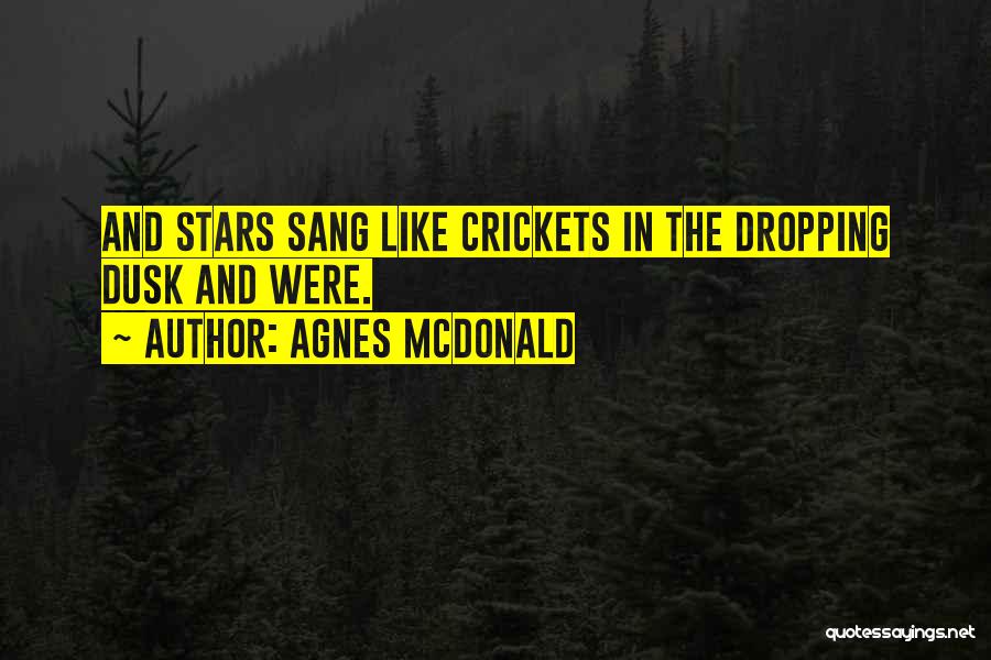 Agnes McDonald Quotes: And Stars Sang Like Crickets In The Dropping Dusk And Were.