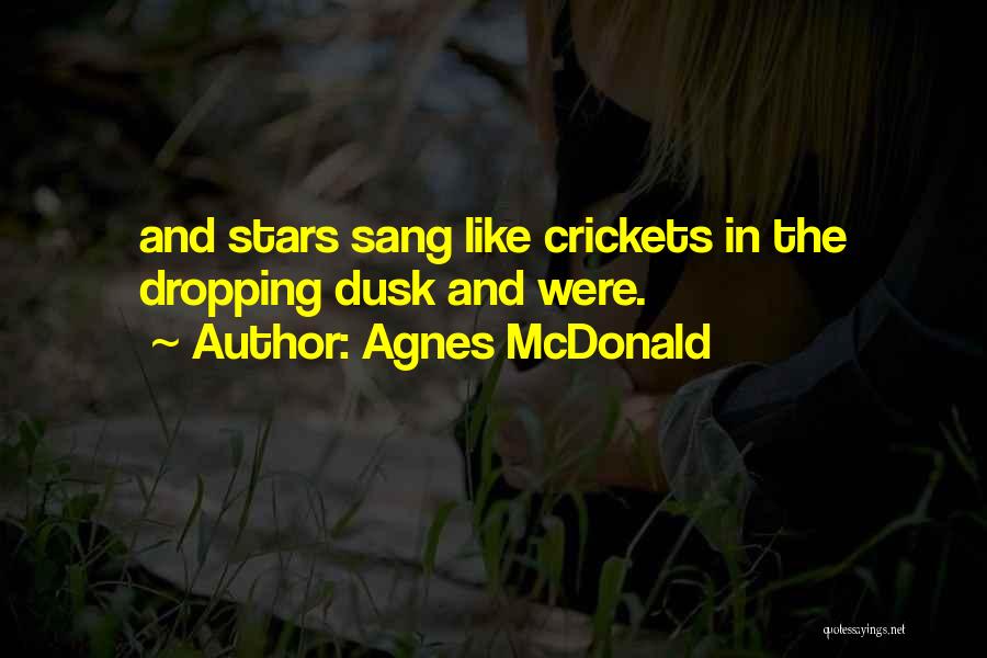 Agnes McDonald Quotes: And Stars Sang Like Crickets In The Dropping Dusk And Were.