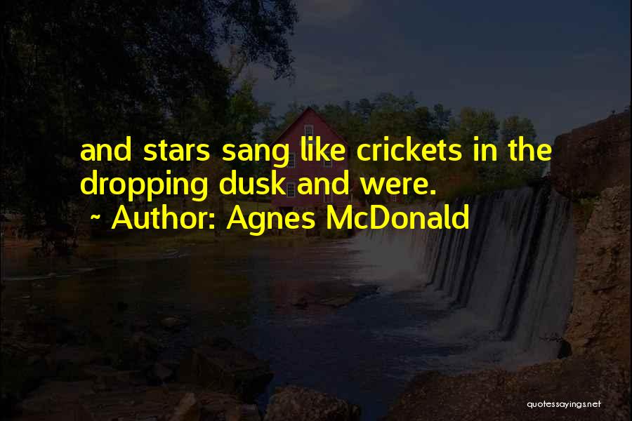 Agnes McDonald Quotes: And Stars Sang Like Crickets In The Dropping Dusk And Were.