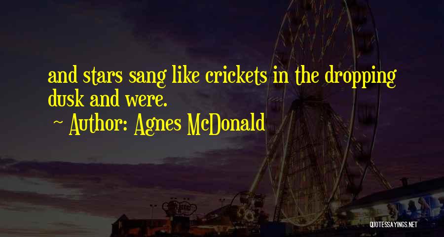 Agnes McDonald Quotes: And Stars Sang Like Crickets In The Dropping Dusk And Were.