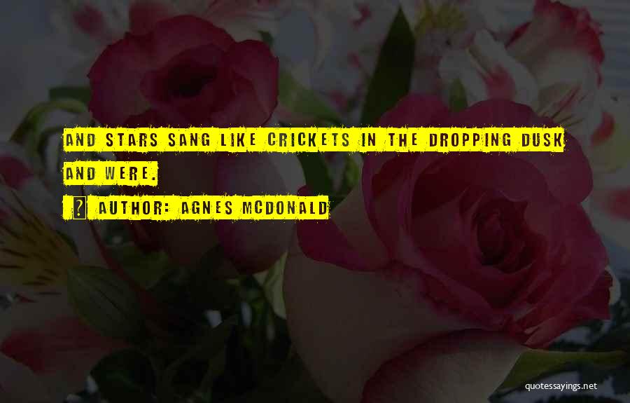 Agnes McDonald Quotes: And Stars Sang Like Crickets In The Dropping Dusk And Were.