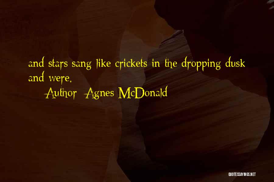 Agnes McDonald Quotes: And Stars Sang Like Crickets In The Dropping Dusk And Were.