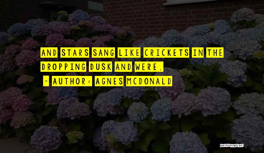 Agnes McDonald Quotes: And Stars Sang Like Crickets In The Dropping Dusk And Were.