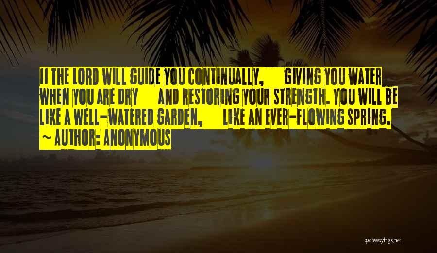 Anonymous Quotes: 11 The Lord Will Guide You Continually, Giving You Water When You Are Dry And Restoring Your Strength. You Will