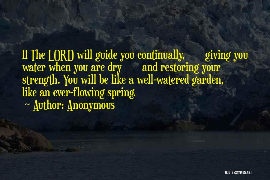 Anonymous Quotes: 11 The Lord Will Guide You Continually, Giving You Water When You Are Dry And Restoring Your Strength. You Will
