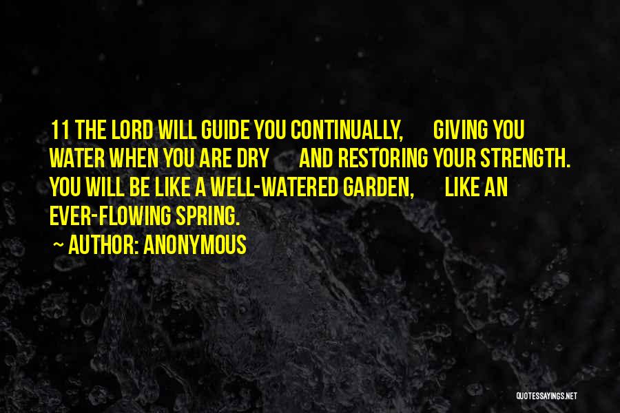 Anonymous Quotes: 11 The Lord Will Guide You Continually, Giving You Water When You Are Dry And Restoring Your Strength. You Will