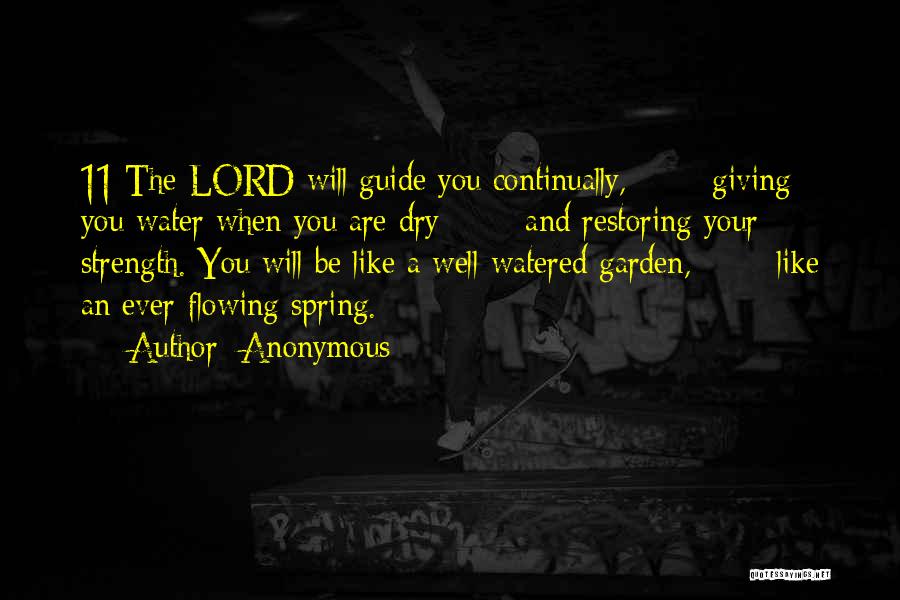 Anonymous Quotes: 11 The Lord Will Guide You Continually, Giving You Water When You Are Dry And Restoring Your Strength. You Will