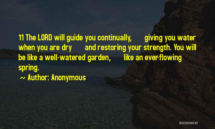 Anonymous Quotes: 11 The Lord Will Guide You Continually, Giving You Water When You Are Dry And Restoring Your Strength. You Will