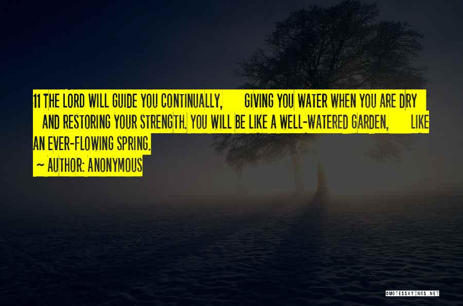 Anonymous Quotes: 11 The Lord Will Guide You Continually, Giving You Water When You Are Dry And Restoring Your Strength. You Will