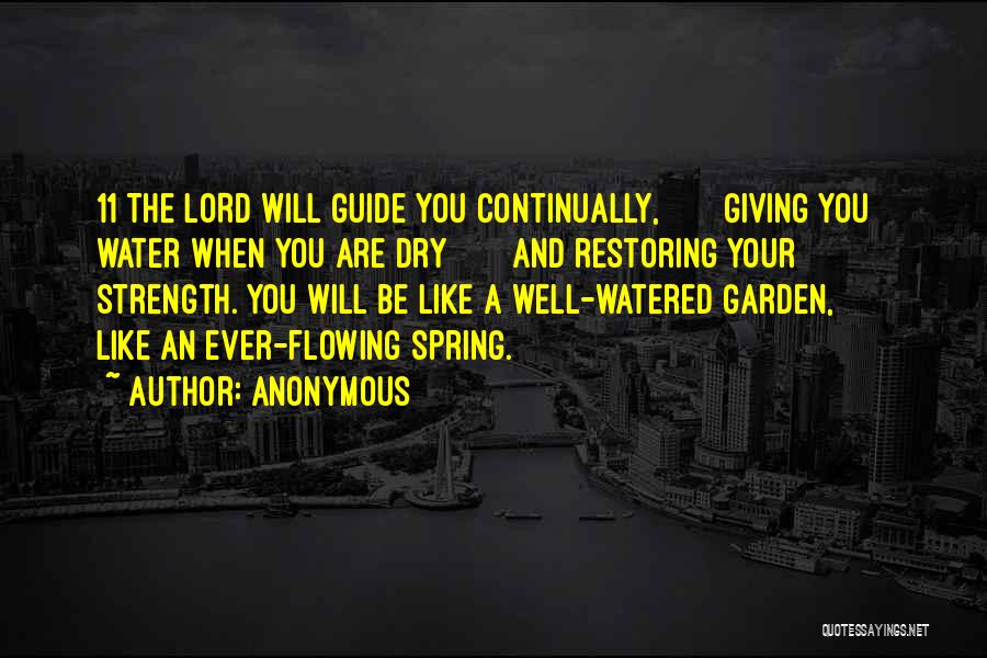 Anonymous Quotes: 11 The Lord Will Guide You Continually, Giving You Water When You Are Dry And Restoring Your Strength. You Will