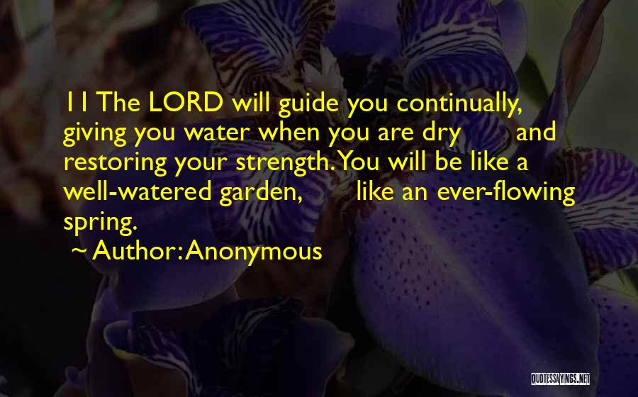 Anonymous Quotes: 11 The Lord Will Guide You Continually, Giving You Water When You Are Dry And Restoring Your Strength. You Will