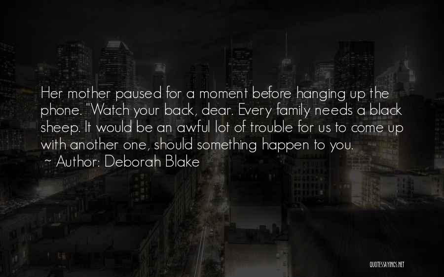 Deborah Blake Quotes: Her Mother Paused For A Moment Before Hanging Up The Phone. Watch Your Back, Dear. Every Family Needs A Black