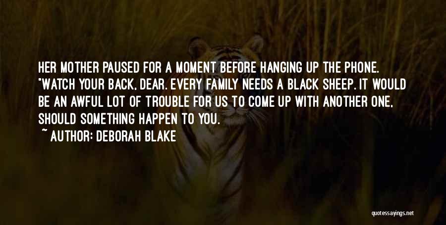 Deborah Blake Quotes: Her Mother Paused For A Moment Before Hanging Up The Phone. Watch Your Back, Dear. Every Family Needs A Black