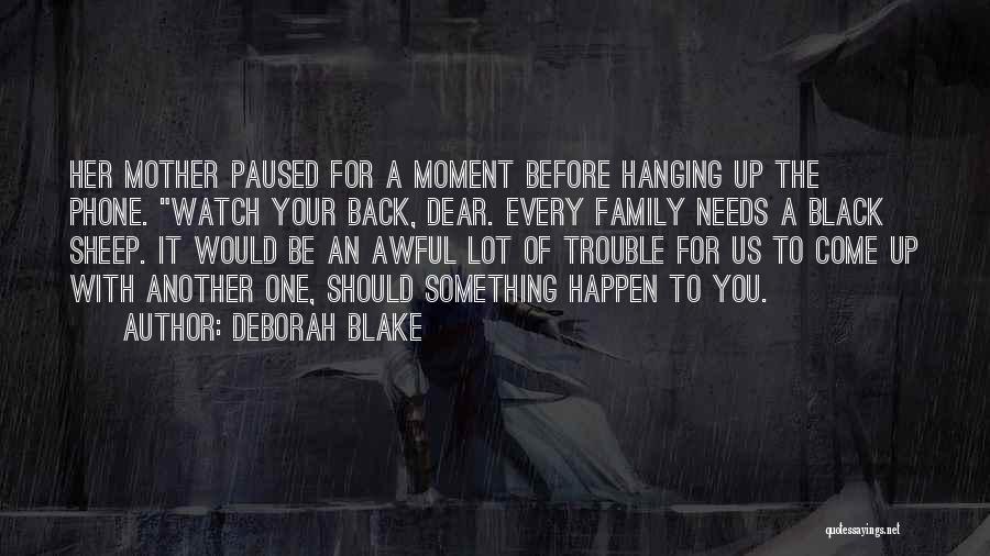 Deborah Blake Quotes: Her Mother Paused For A Moment Before Hanging Up The Phone. Watch Your Back, Dear. Every Family Needs A Black