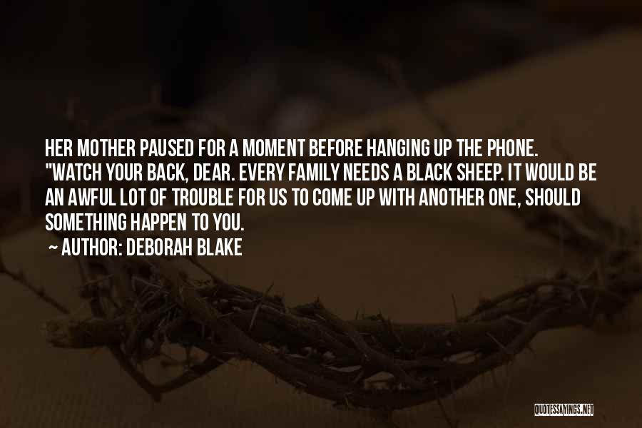 Deborah Blake Quotes: Her Mother Paused For A Moment Before Hanging Up The Phone. Watch Your Back, Dear. Every Family Needs A Black