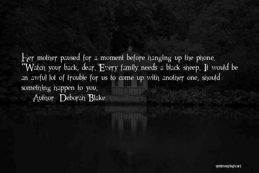 Deborah Blake Quotes: Her Mother Paused For A Moment Before Hanging Up The Phone. Watch Your Back, Dear. Every Family Needs A Black