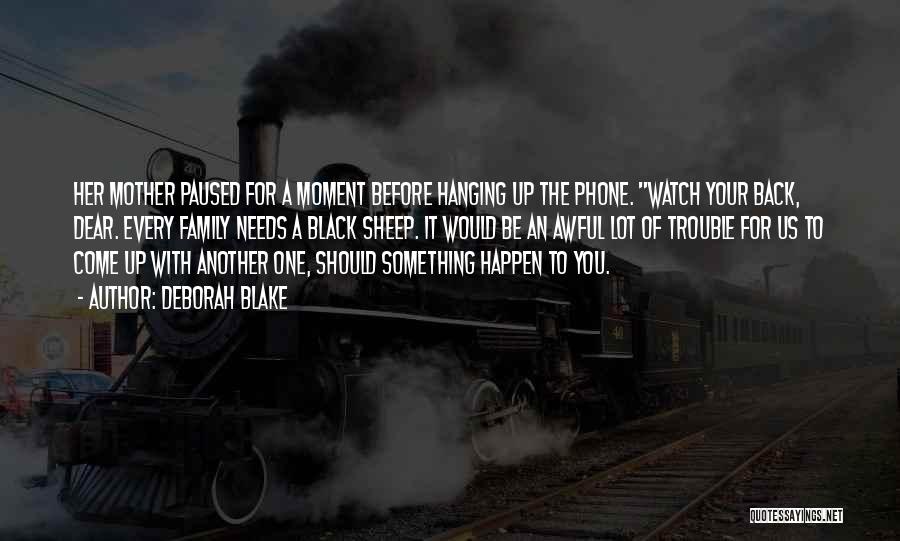 Deborah Blake Quotes: Her Mother Paused For A Moment Before Hanging Up The Phone. Watch Your Back, Dear. Every Family Needs A Black
