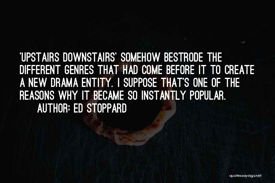 Ed Stoppard Quotes: 'upstairs Downstairs' Somehow Bestrode The Different Genres That Had Come Before It To Create A New Drama Entity. I Suppose