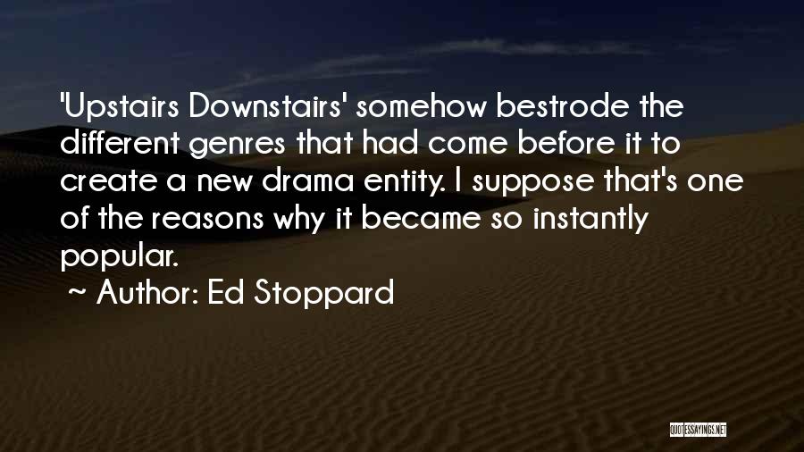 Ed Stoppard Quotes: 'upstairs Downstairs' Somehow Bestrode The Different Genres That Had Come Before It To Create A New Drama Entity. I Suppose