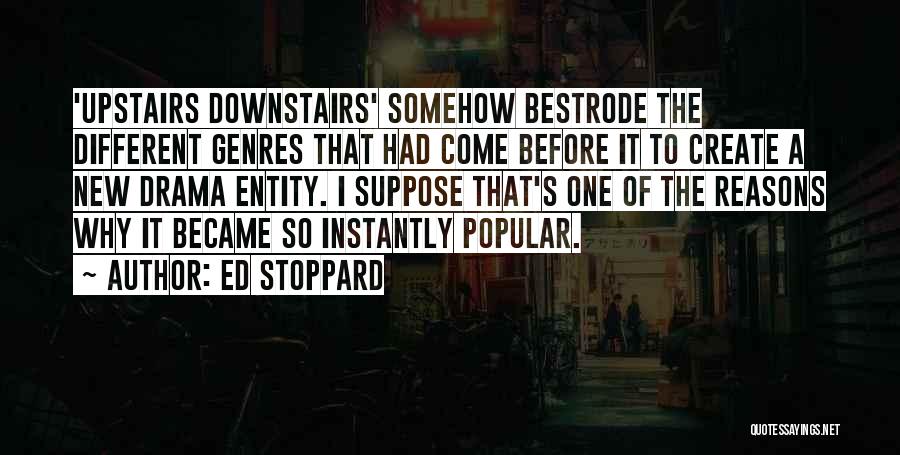 Ed Stoppard Quotes: 'upstairs Downstairs' Somehow Bestrode The Different Genres That Had Come Before It To Create A New Drama Entity. I Suppose