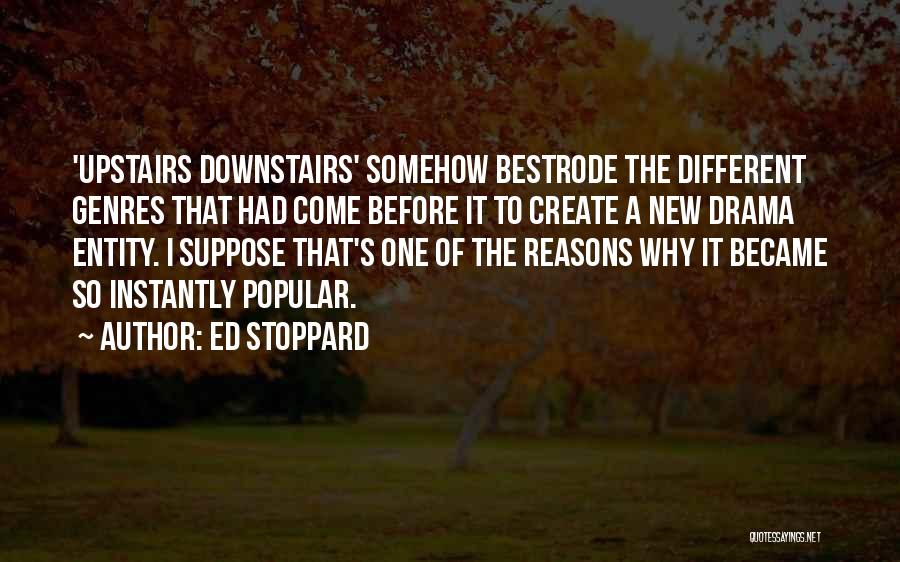 Ed Stoppard Quotes: 'upstairs Downstairs' Somehow Bestrode The Different Genres That Had Come Before It To Create A New Drama Entity. I Suppose