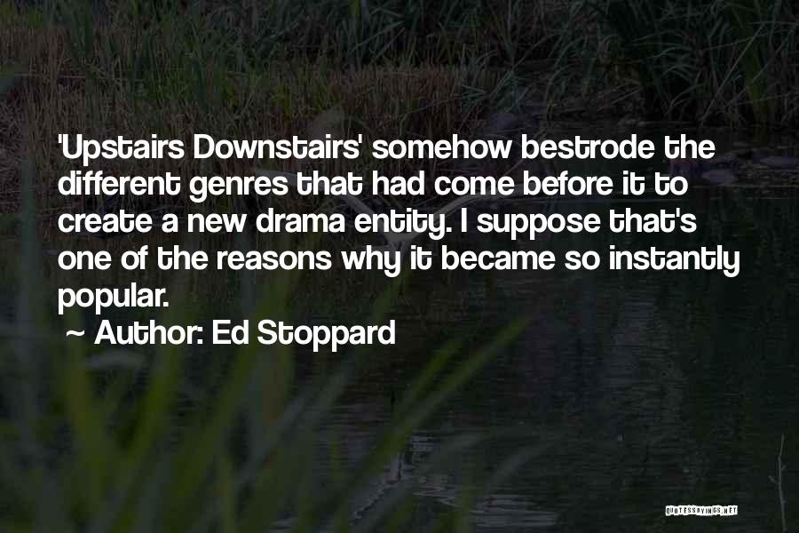 Ed Stoppard Quotes: 'upstairs Downstairs' Somehow Bestrode The Different Genres That Had Come Before It To Create A New Drama Entity. I Suppose