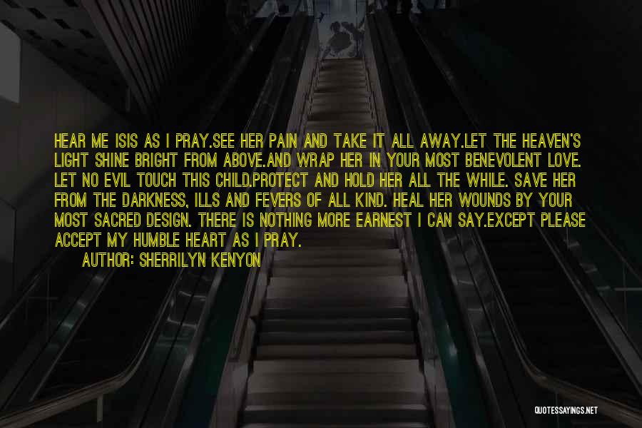 Sherrilyn Kenyon Quotes: Hear Me Isis As I Pray.see Her Pain And Take It All Away.let The Heaven's Light Shine Bright From Above.and