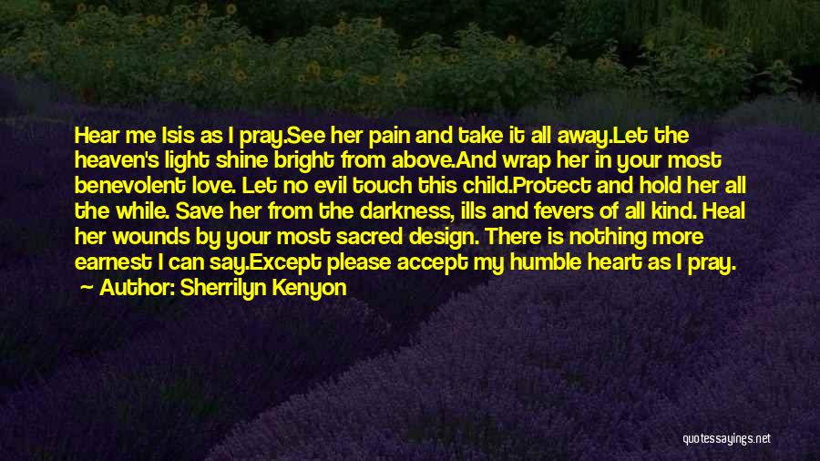 Sherrilyn Kenyon Quotes: Hear Me Isis As I Pray.see Her Pain And Take It All Away.let The Heaven's Light Shine Bright From Above.and