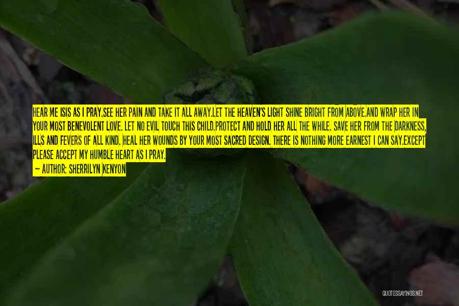 Sherrilyn Kenyon Quotes: Hear Me Isis As I Pray.see Her Pain And Take It All Away.let The Heaven's Light Shine Bright From Above.and
